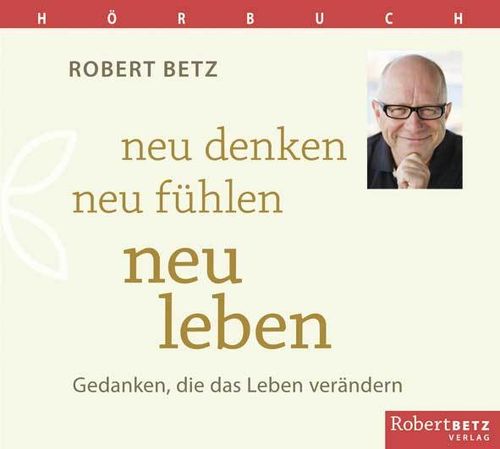 Neu denken, neu fühlen, neu leben, Robert Betz